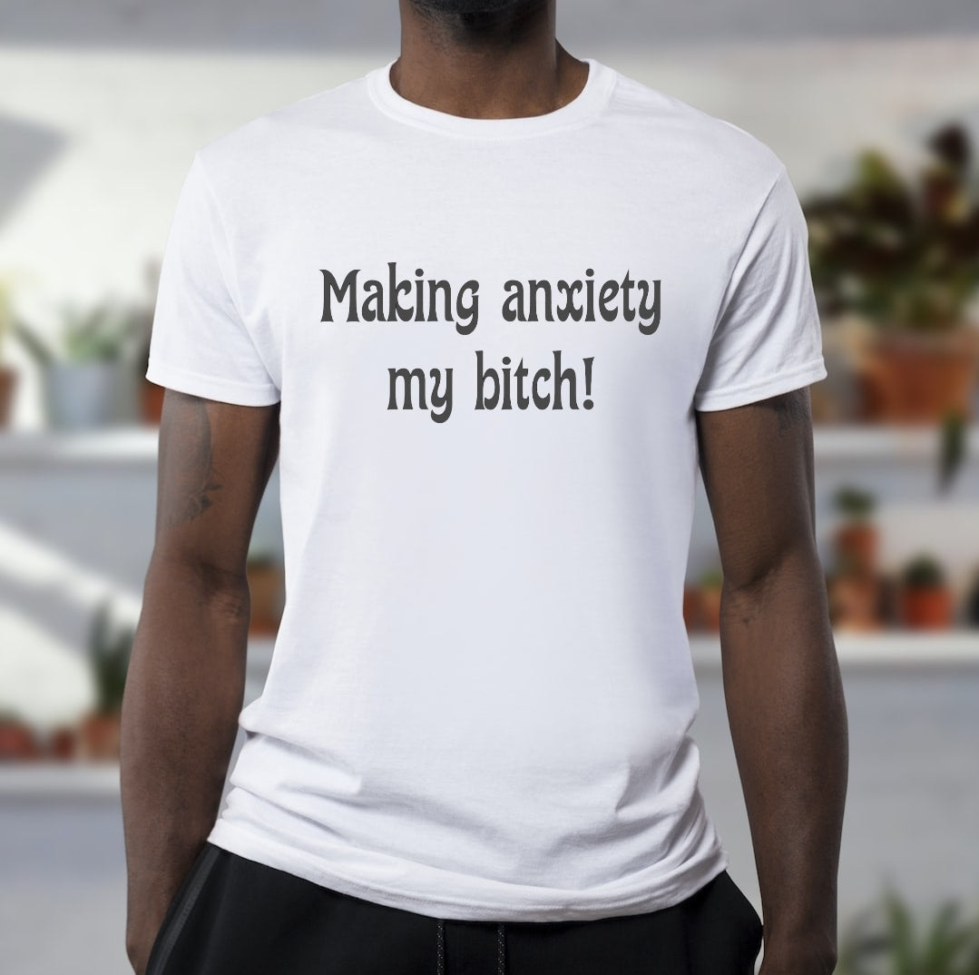 Making Anxiety My B***h T-shirt